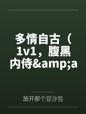多情自古（1v1，腹黑内侍&ampampamp咸鱼皇后）by放开那个豆沙包笔趣阁无弹窗
