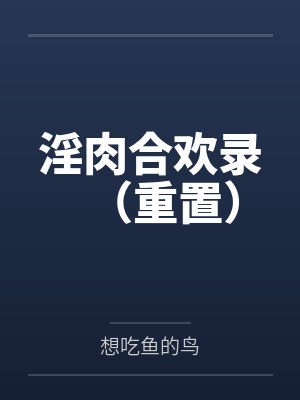 淫肉合欢录(重置) 淫肉合欢录(重置)