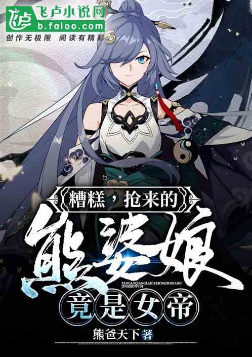 糟糕,抢来的熊婆娘,竟是女帝