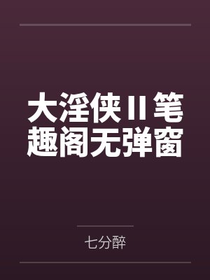 大淫侠Ⅱ笔趣阁无弹窗