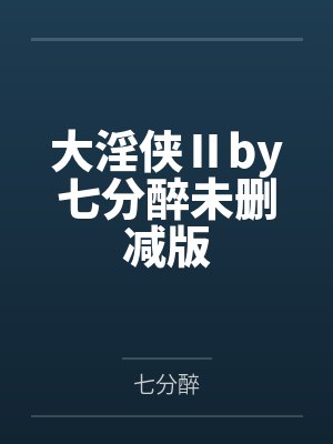 大淫侠Ⅱby七分醉未删减版