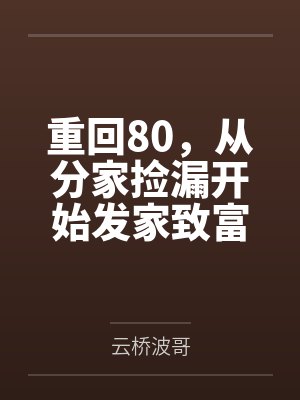 重回80,从分家捡漏开始发家致富 重回80,从分家捡漏开始发家致富