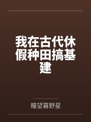 我在古代休假种田搞基建 我在古代休假种田搞基建