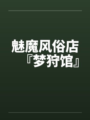 魅魔风俗店『梦狩馆』by佚名笔趣阁无弹窗 魅魔风俗店『梦狩馆』by佚名笔趣阁无弹窗