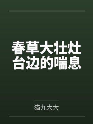 春草大壮灶台边的喘息