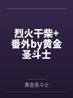 烈火干柴+番外by黄金圣斗士