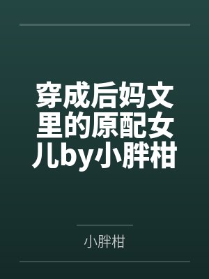 穿成后妈文里的原配女儿by小胖柑