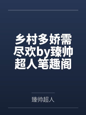 乡村多娇需尽欢by臻帅超人笔趣阁无弹窗