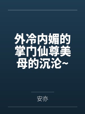 外冷内媚的掌门仙尊美母的沉沦~被我用肉棒与妹妹的秘制法器调教到夜夜求肏，姐妹花在调教下堕笔趣阁无弹窗