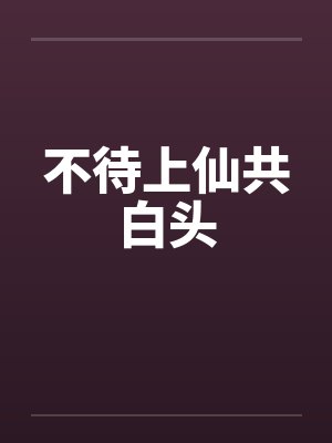 不待上仙共白头