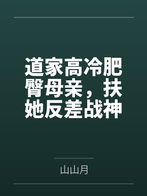 道家高冷肥臀母亲，扶她反差战神姐姐，仙朝骚穴公主妻子为了满足我的绿帽癖......笔趣阁无弹窗