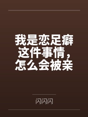 我是恋足癖这件事情,怎么会被亲妹妹发现! 我是恋足癖这件事情,怎么会被亲妹妹发现!