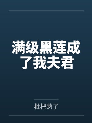 满级黑莲成了我夫君 满级黑莲成了我夫君