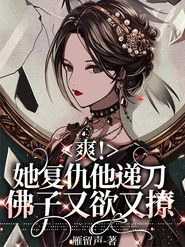 爽!她复仇他递刀,佛子又欲又撩