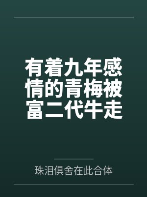 有着九年感情的青梅被富二代牛走,留学生黑哥舍友帮我报仇操了黄毛全家,还把黄毛的处女未婚妻买过来送到我 有着九年感情的青梅被富二代牛走,留学生黑哥舍友帮我报仇操了黄毛全家,还把黄毛的处女未婚妻买过来送到我