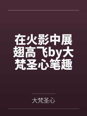 在火影中展翅高飞by大梵圣心笔趣阁无弹窗