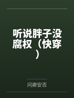 听说胖子没腐权(快穿) 听说胖子没腐权(快穿)