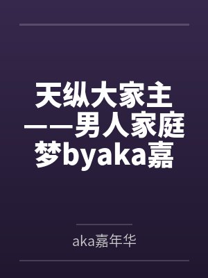 天纵大家主——男人家庭梦byaka嘉年华笔趣阁无弹窗