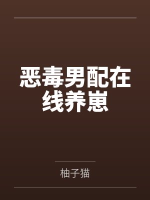 恶毒男配在线养崽晋江 恶毒男配在线养崽晋江