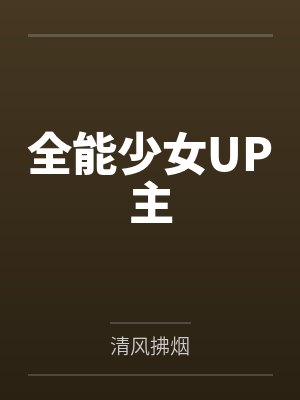 全能少女UP主 全能少女UP主