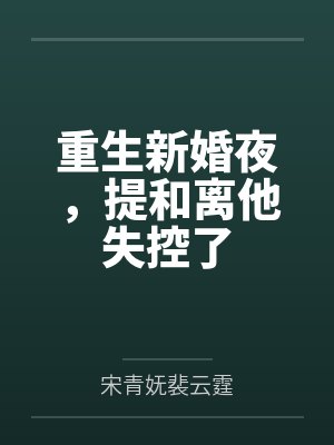 重生新婚夜,提和离他失控了 重生新婚夜,提和离他失控了