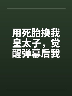 用死胎换我皇太子，觉醒弹幕后我逆风翻盘
