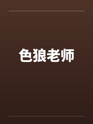 色狼老师 色狼老师
