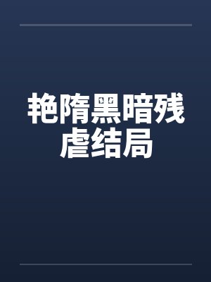 艳隋黑暗残虐结局 艳隋黑暗残虐结局
