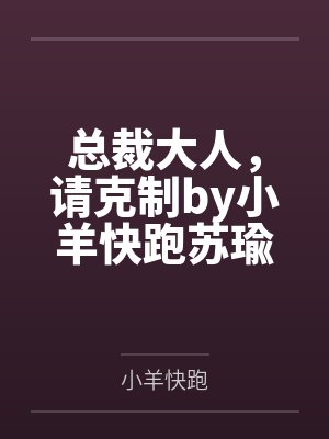 总裁大人,请克制by小羊快跑苏瑜 总裁大人,请克制by小羊快跑苏瑜