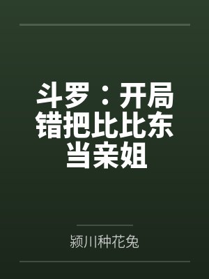 斗罗:开局错把比比东当亲姐 斗罗:开局错把比比东当亲姐