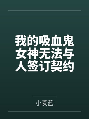 我的吸血鬼女神无法与人签订契约by小爱蓝