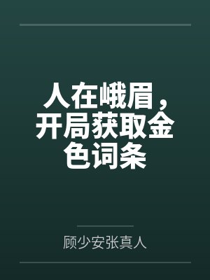 人在峨眉,开局获取金色词条 人在峨眉,开局获取金色词条