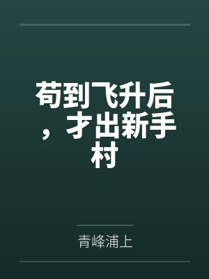 苟到飞升后,才出新手村 苟到飞升后,才出新手村