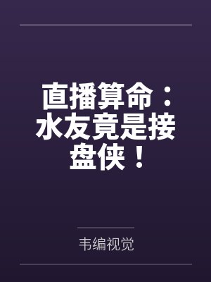 直播算命:水友竟是接盘侠! 直播算命:水友竟是接盘侠!