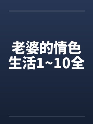 老婆的情色生活1~10全
