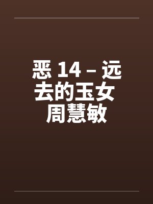 恶 14 – 远去的玉女 周慧敏