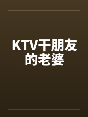 KTV干朋友的老婆