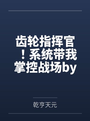 齿轮指挥官！系统带我掌控战场by乾亨天元