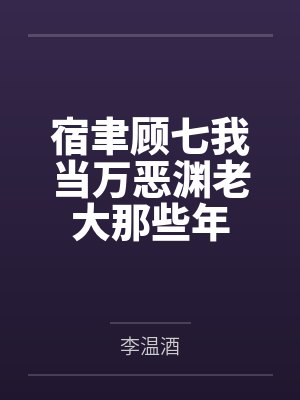 宿聿顾七我当万恶渊老大那些年