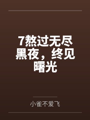 7熬过无尽黑夜,终见曙光 7熬过无尽黑夜,终见曙光