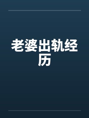 老婆出轨经历 老婆出轨经历